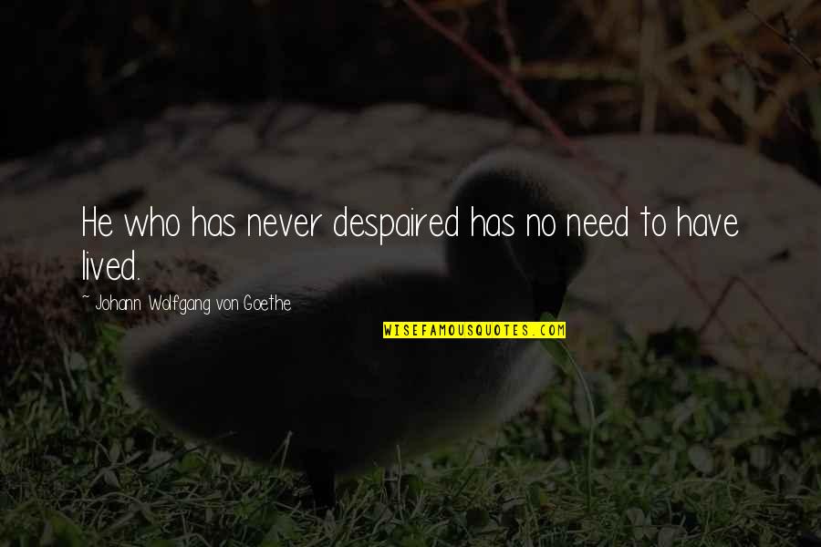 Refieren Quotes By Johann Wolfgang Von Goethe: He who has never despaired has no need Refieren Quotes By Johann Wolfgang Von Goethe: He who has never despaired has no need