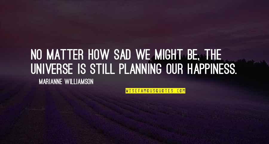 Refights Quotes By Marianne Williamson: No matter how sad we might be, the