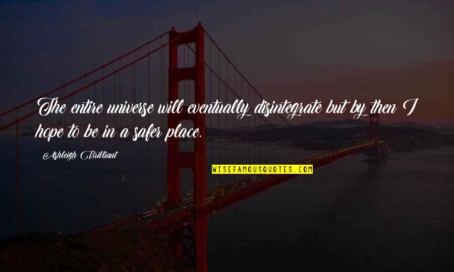 Refiguring Alexa Quotes By Ashleigh Brilliant: The entire universe will eventually disintegrate but by Refiguring Alexa Quotes By Ashleigh Brilliant: The entire universe will eventually disintegrate but by
