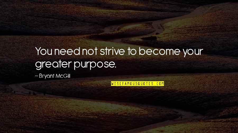 Refill Ink Quotes By Bryant McGill: You need not strive to become your greater Refill Ink Quotes By Bryant McGill: You need not strive to become your greater