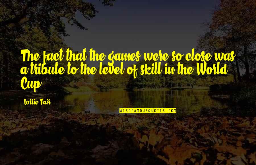 Refill Your Cup Quotes By Lorrie Fair: The fact that the games were so close