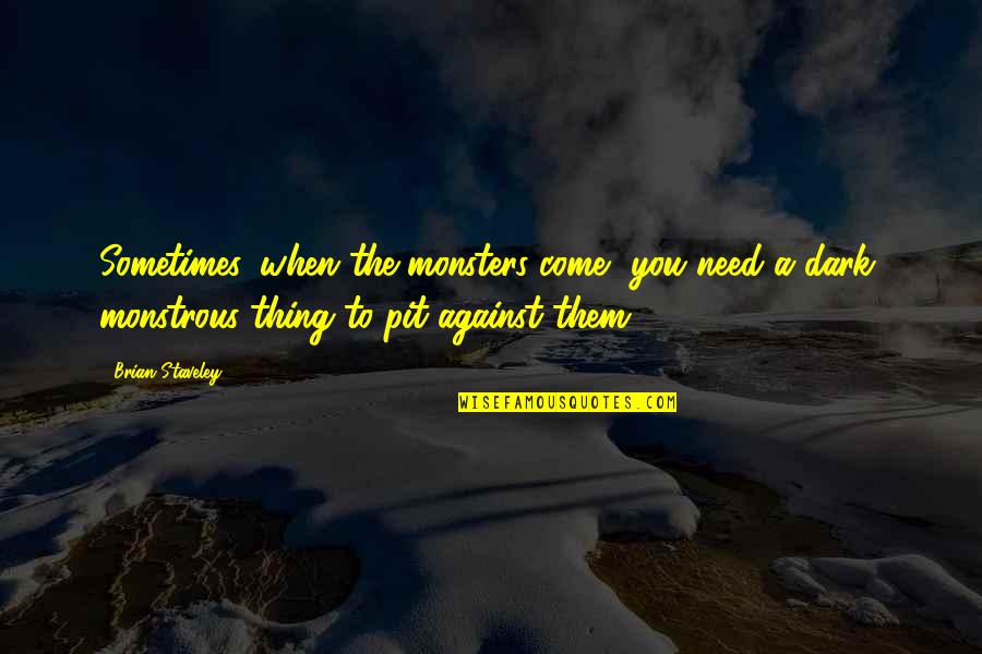 Refilled Quotes By Brian Staveley: Sometimes, when the monsters come, you need a Refilled Quotes By Brian Staveley: Sometimes, when the monsters come, you need a