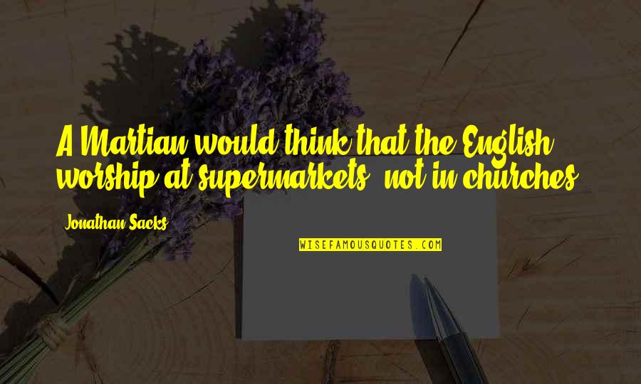 Refilled Quotes By Jonathan Sacks: A Martian would think that the English worship