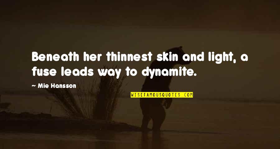 Refilling Your Tank Quotes By Mie Hansson: Beneath her thinnest skin and light, a fuse