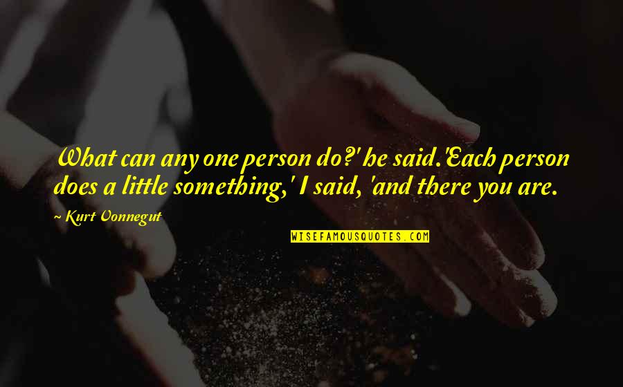 Refinado Quotes By Kurt Vonnegut: What can any one person do?' he said.'Each Refinado Quotes By Kurt Vonnegut: What can any one person do?' he said.'Each