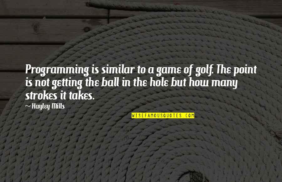 Refinamiento Significado Quotes By Hayley Mills: Programming is similar to a game of golf. Refinamiento Significado Quotes By Hayley Mills: Programming is similar to a game of golf.