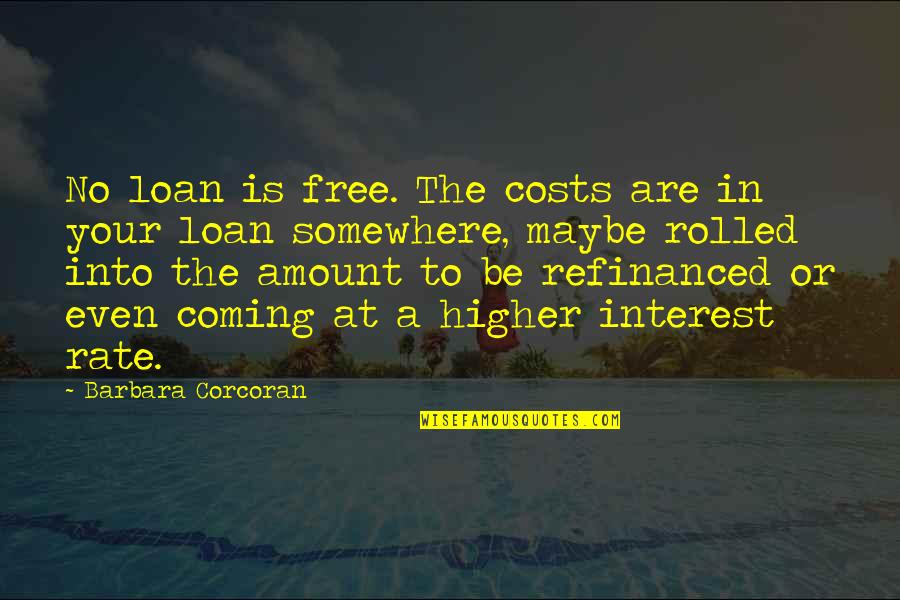 Refinanced Quotes By Barbara Corcoran: No loan is free. The costs are in