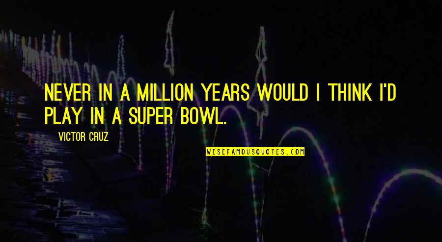 Refinancings Quotes By Victor Cruz: Never in a million years would I think