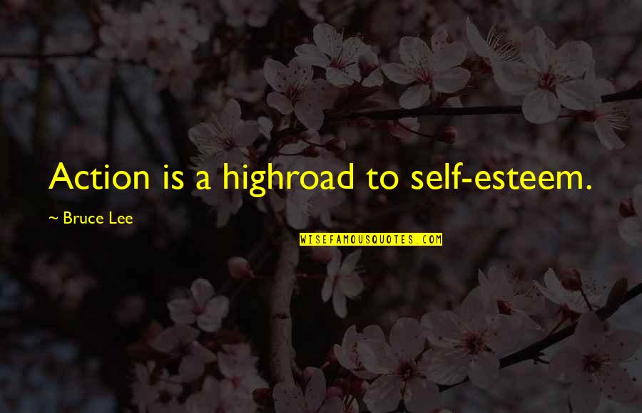 Refinding Quotes By Bruce Lee: Action is a highroad to self-esteem.
