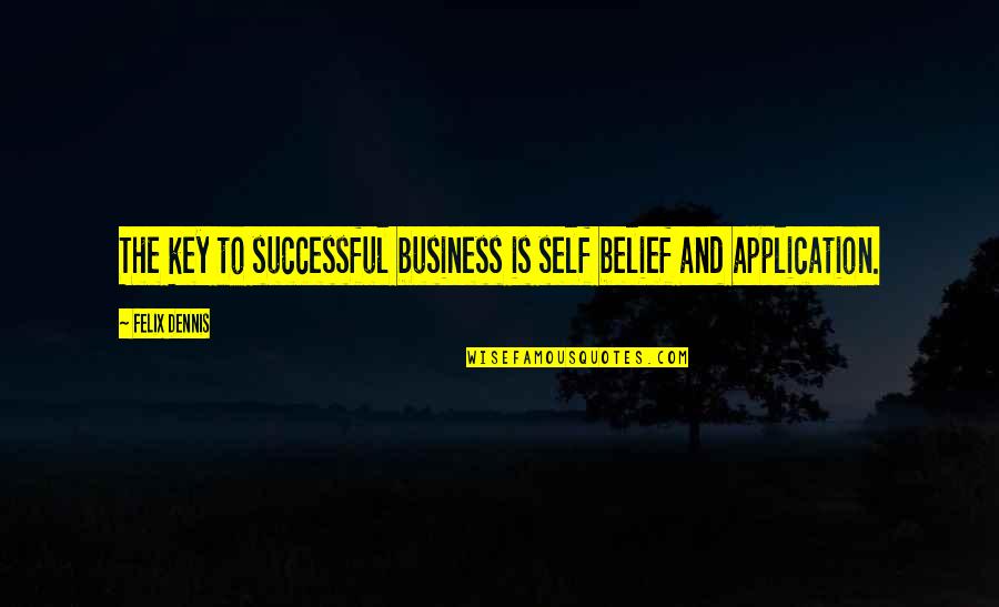 Refinding Quotes By Felix Dennis: The key to successful business is self belief