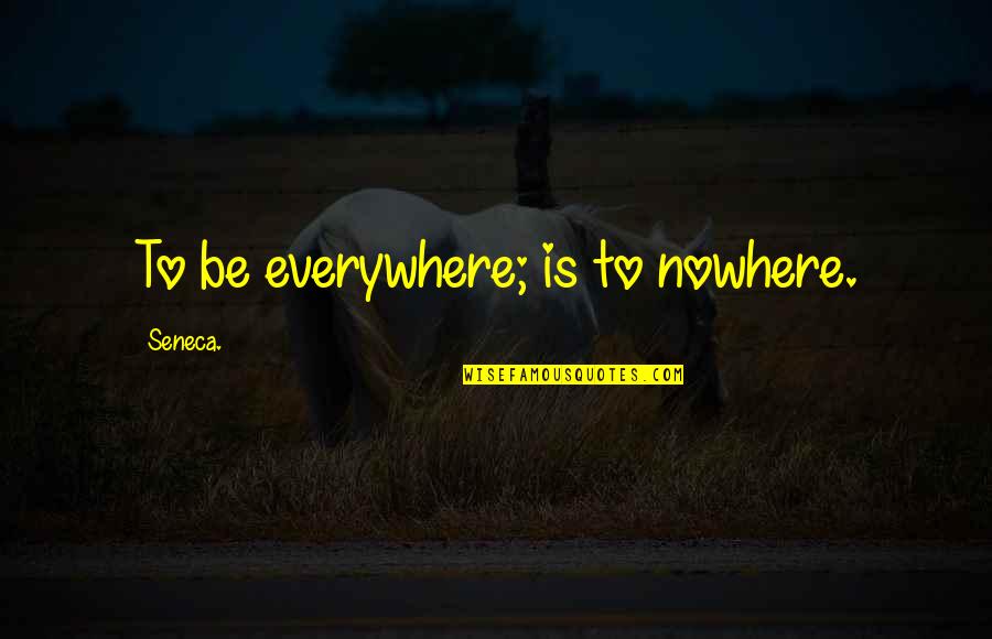 Refinding Quotes By Seneca.: To be everywhere; is to nowhere.