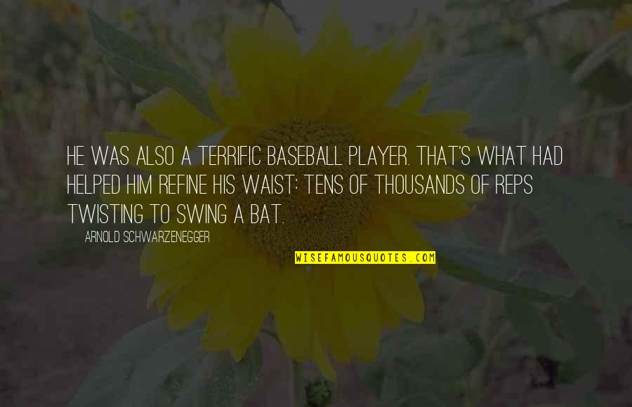 Refine Quotes By Arnold Schwarzenegger: He was also a terrific baseball player. That's