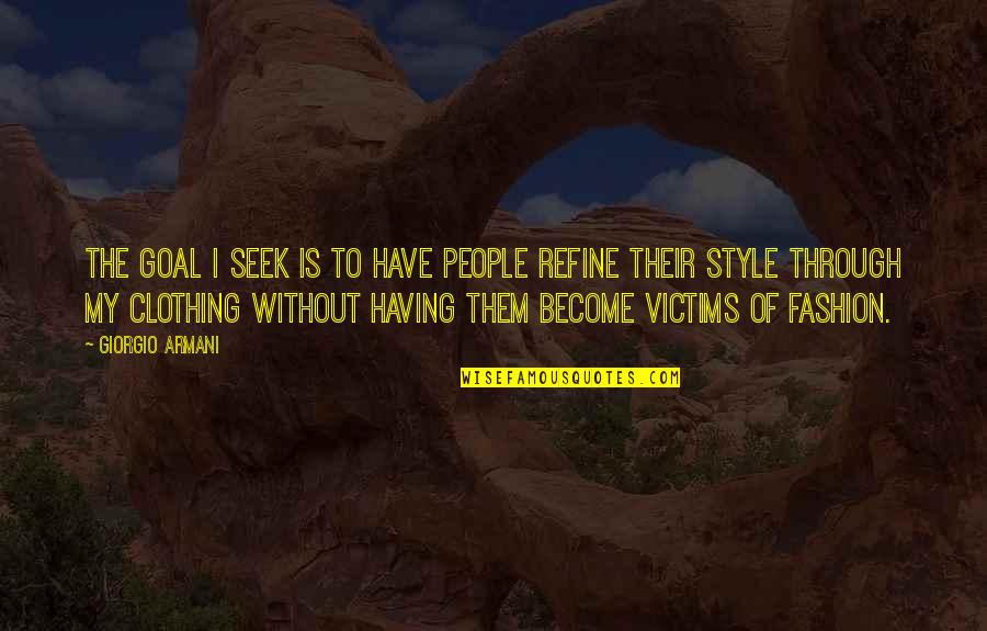 Refine Quotes By Giorgio Armani: The goal I seek is to have people