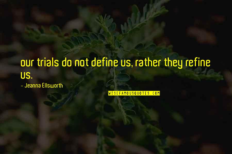 Refine Quotes By Jeanna Ellsworth: our trials do not define us, rather they
