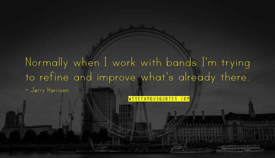 Refine Quotes By Jerry Harrison: Normally when I work with bands I'm trying