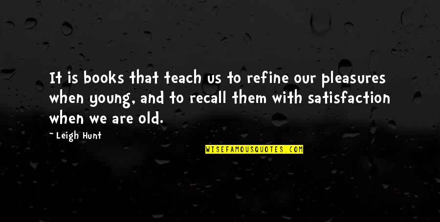 Refine Quotes By Leigh Hunt: It is books that teach us to refine