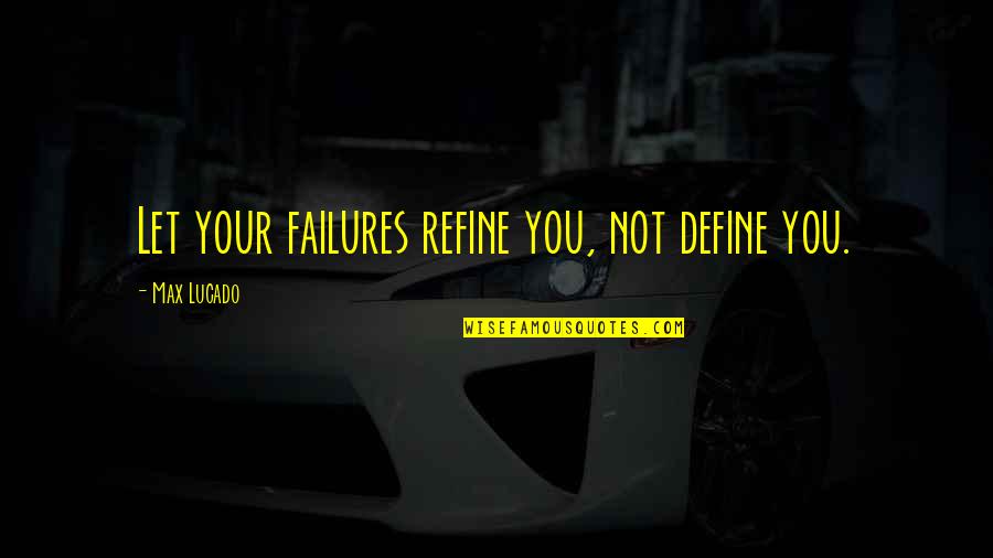 Refine Quotes By Max Lucado: Let your failures refine you, not define you.