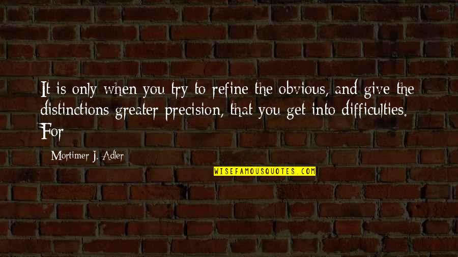 Refine Quotes By Mortimer J. Adler: It is only when you try to refine