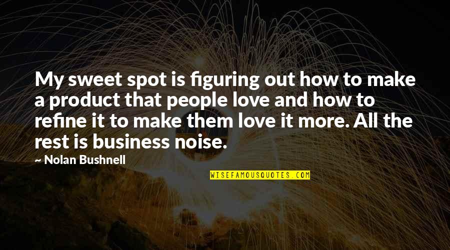 Refine Quotes By Nolan Bushnell: My sweet spot is figuring out how to