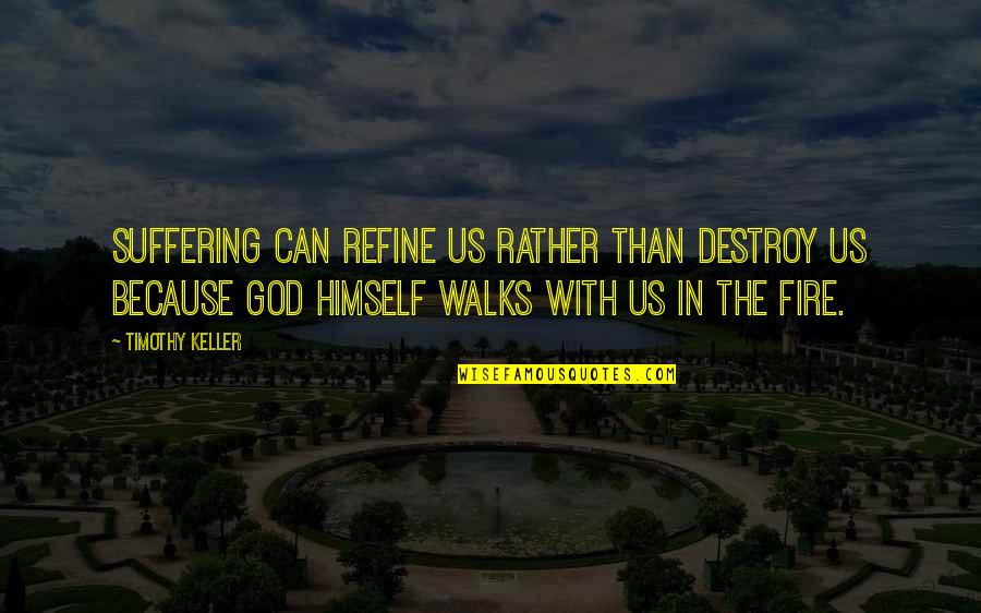 Refine Quotes By Timothy Keller: Suffering can refine us rather than destroy us