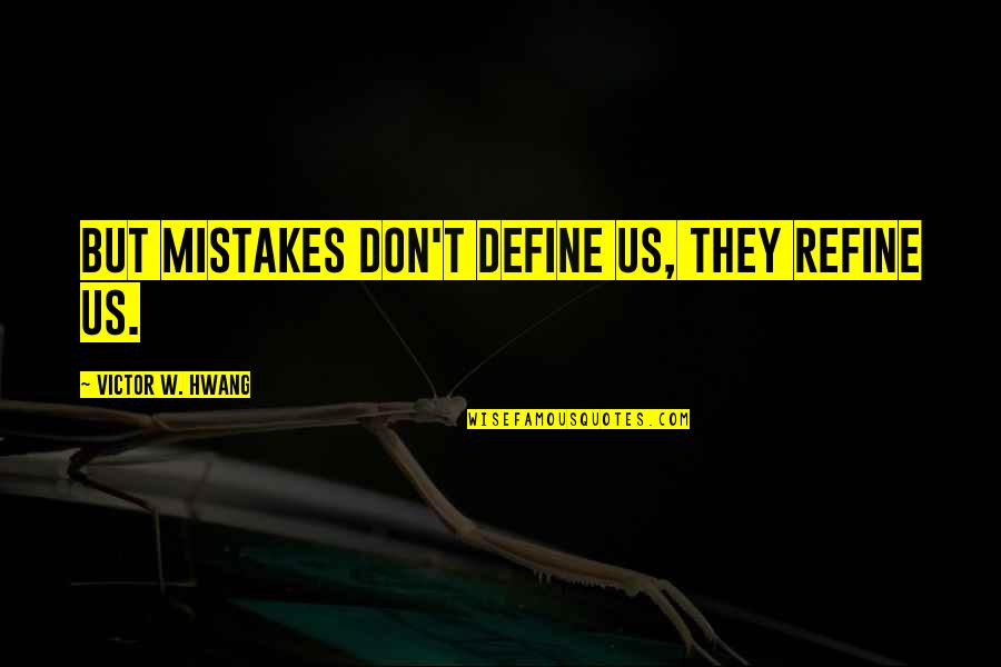 Refine Quotes By Victor W. Hwang: But mistakes don't define us, they refine us.