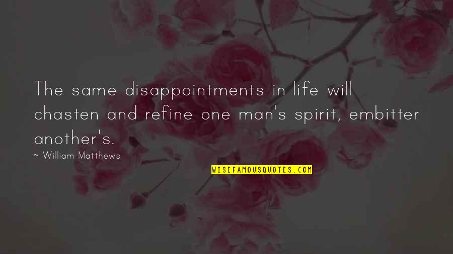 Refine Quotes By William Matthews: The same disappointments in life will chasten and