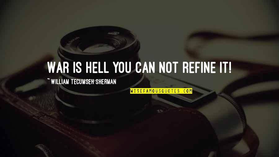 Refine Quotes By William Tecumseh Sherman: War is Hell you can NOT refine it!