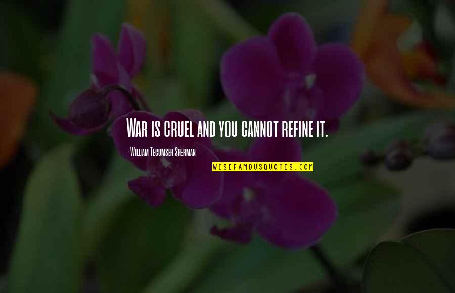 Refine Quotes By William Tecumseh Sherman: War is cruel and you cannot refine it.