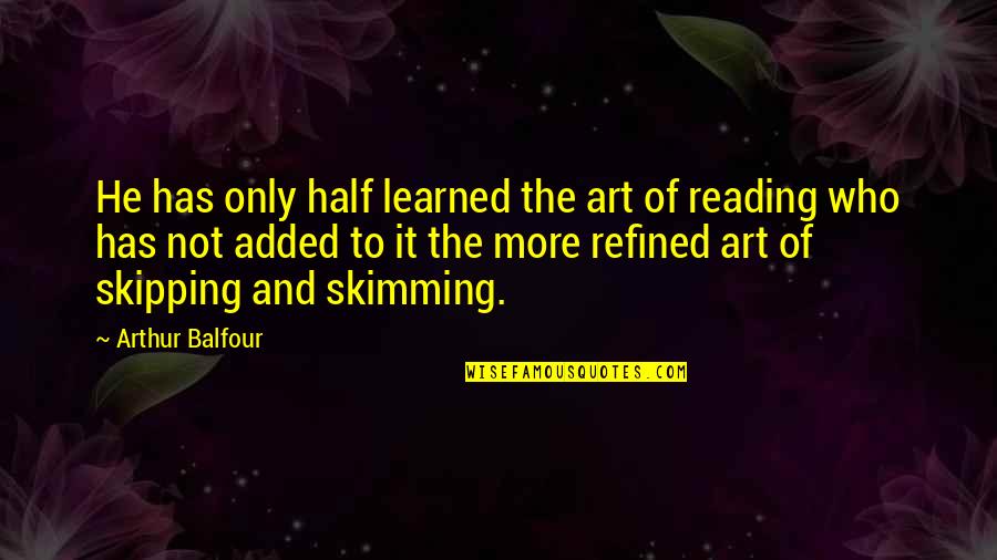 Refined Quotes By Arthur Balfour: He has only half learned the art of
