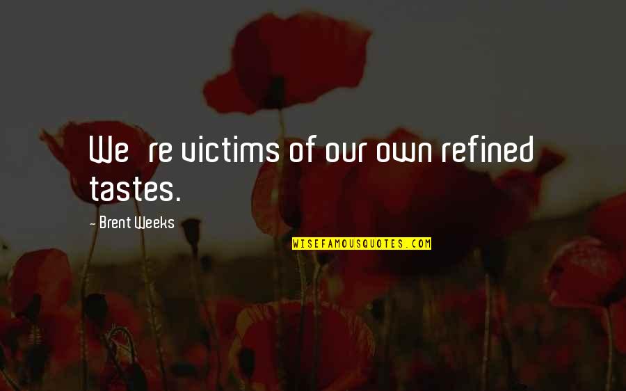 Refined Quotes By Brent Weeks: We're victims of our own refined tastes.