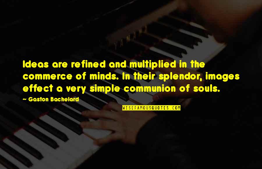 Refined Quotes By Gaston Bachelard: Ideas are refined and multiplied in the commerce