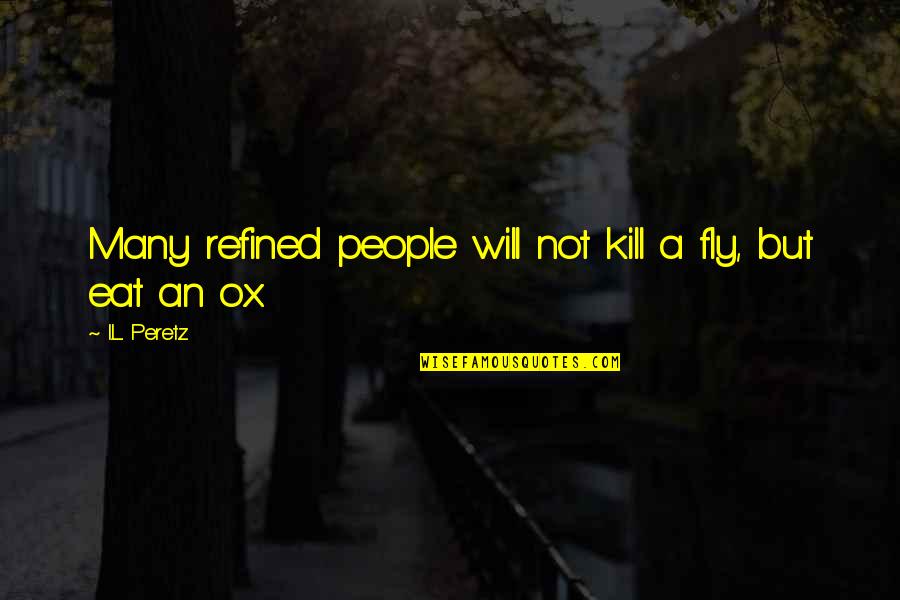 Refined Quotes By I.L. Peretz: Many refined people will not kill a fly,