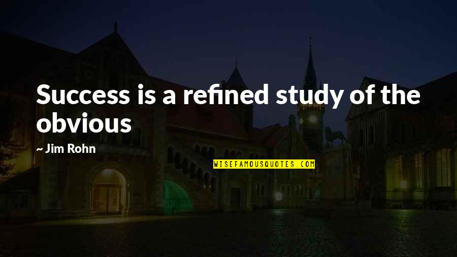 Refined Quotes By Jim Rohn: Success is a refined study of the obvious