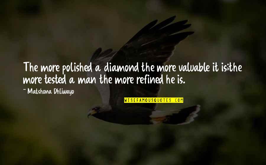 Refined Quotes By Matshona Dhliwayo: The more polished a diamond the more valuable