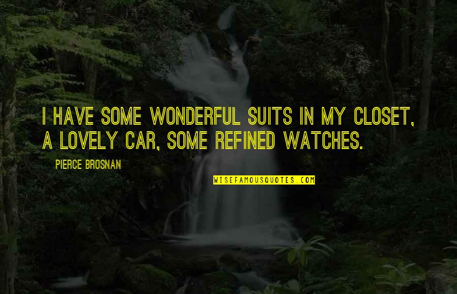 Refined Quotes By Pierce Brosnan: I have some wonderful suits in my closet,