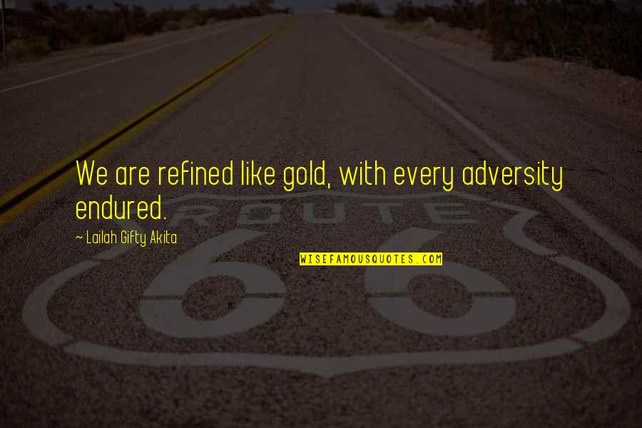 Refined Wisdom Quotes By Lailah Gifty Akita: We are refined like gold, with every adversity Refined Wisdom Quotes By Lailah Gifty Akita: We are refined like gold, with every adversity