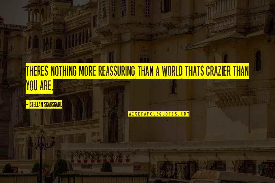 Refined Wisdom Quotes By Stellan Skarsgard: Theres nothing more reassuring than a world thats Refined Wisdom Quotes By Stellan Skarsgard: Theres nothing more reassuring than a world thats