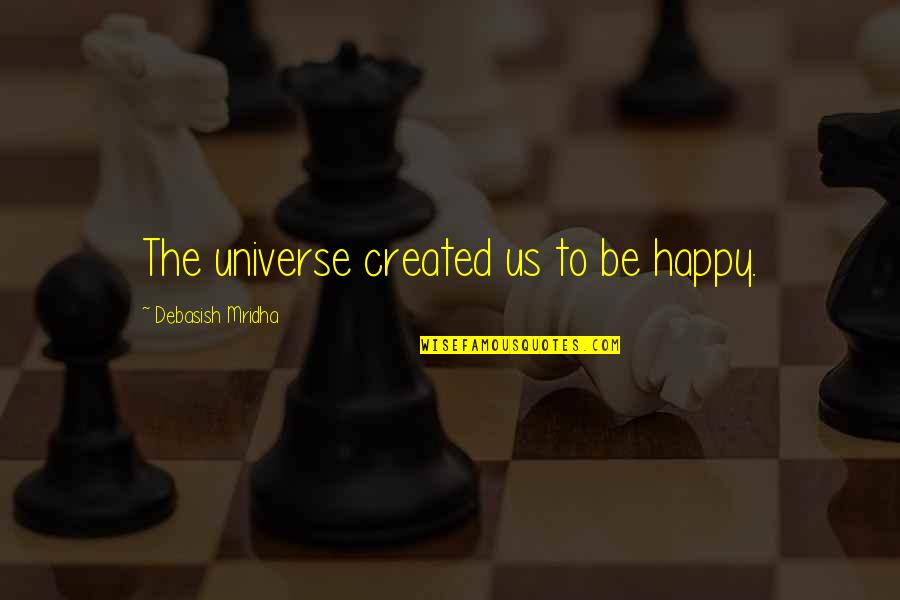 Refined Woman Quotes By Debasish Mridha: The universe created us to be happy.