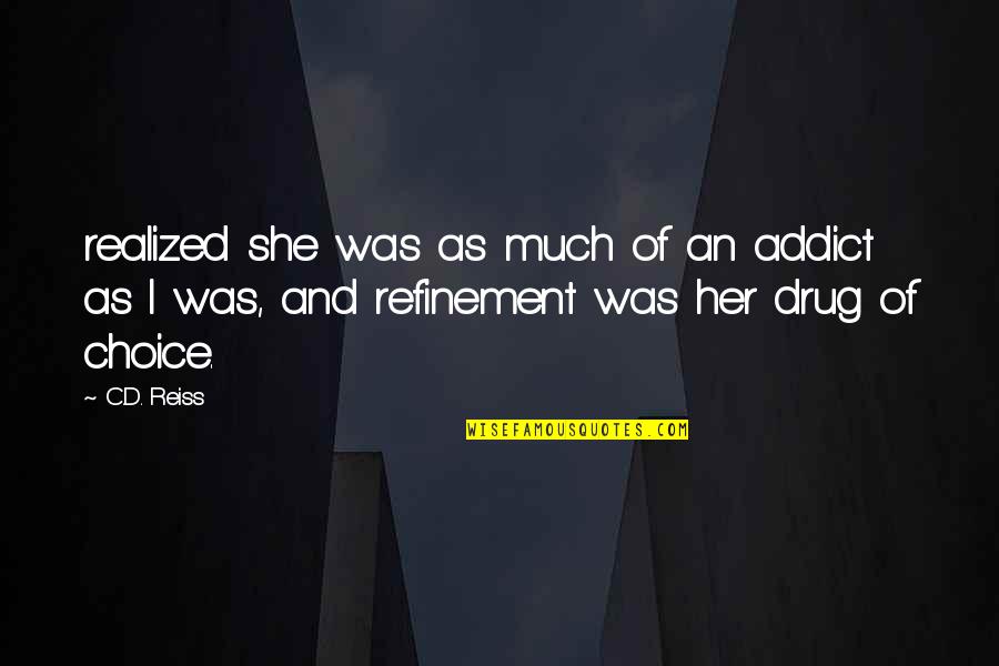 Refinement Quotes By C.D. Reiss: realized she was as much of an addict