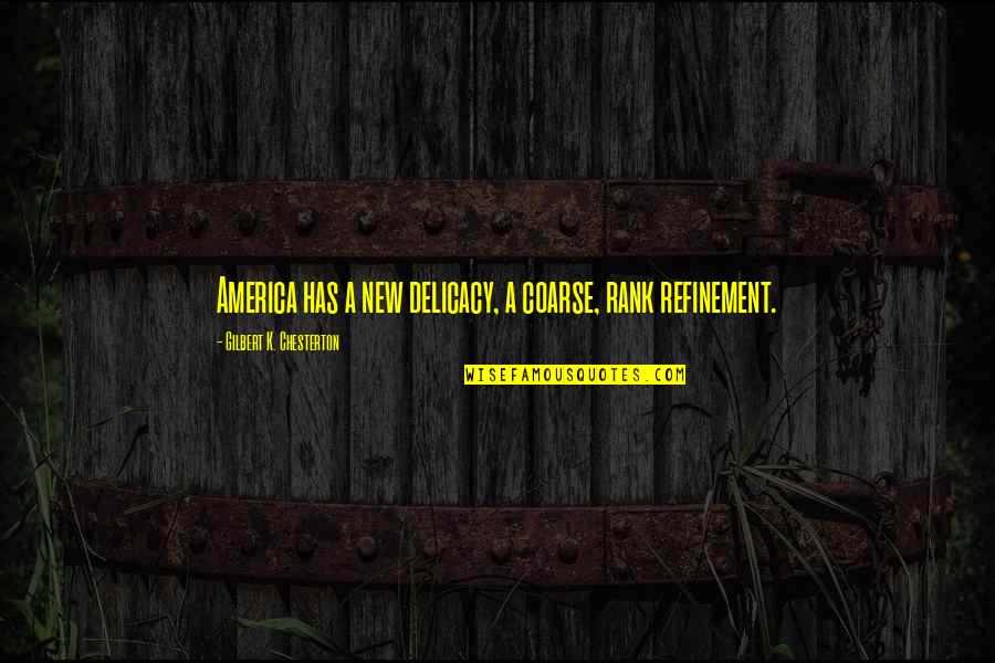 Refinement Quotes By Gilbert K. Chesterton: America has a new delicacy, a coarse, rank