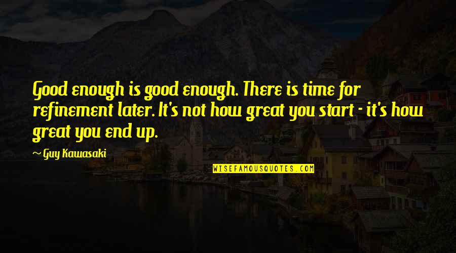 Refinement Quotes By Guy Kawasaki: Good enough is good enough. There is time