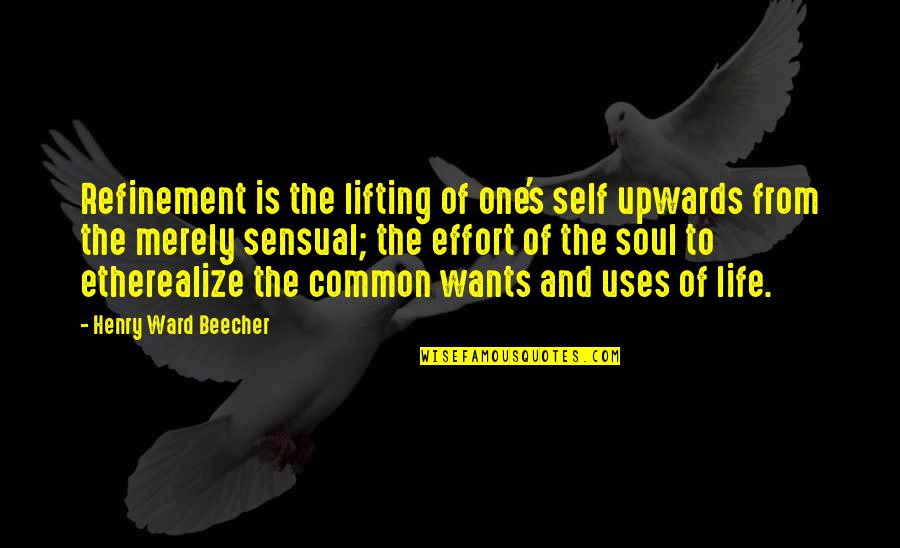 Refinement Quotes By Henry Ward Beecher: Refinement is the lifting of one's self upwards