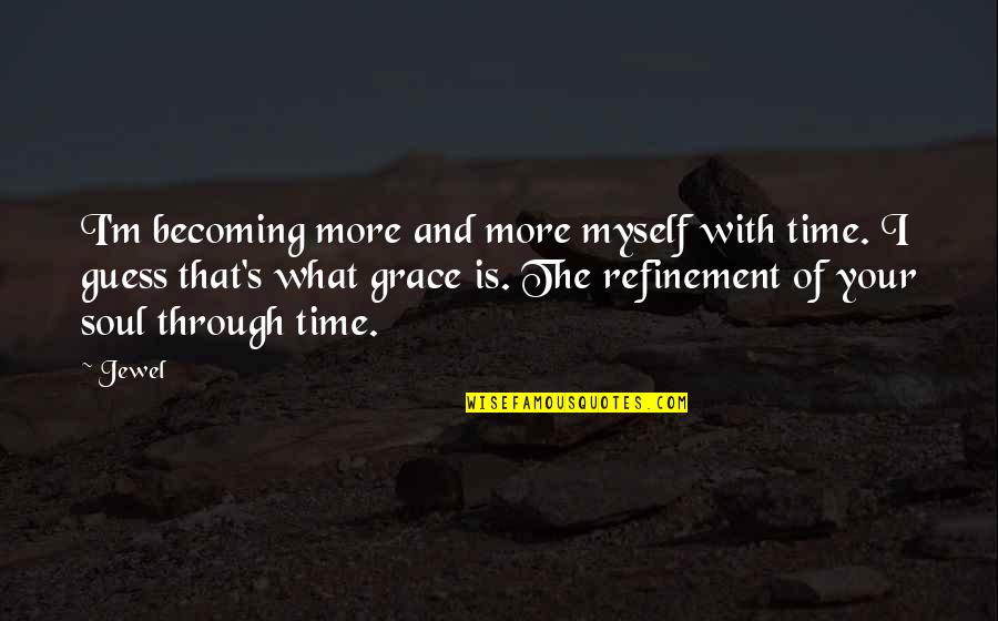 Refinement Quotes By Jewel: I'm becoming more and more myself with time.