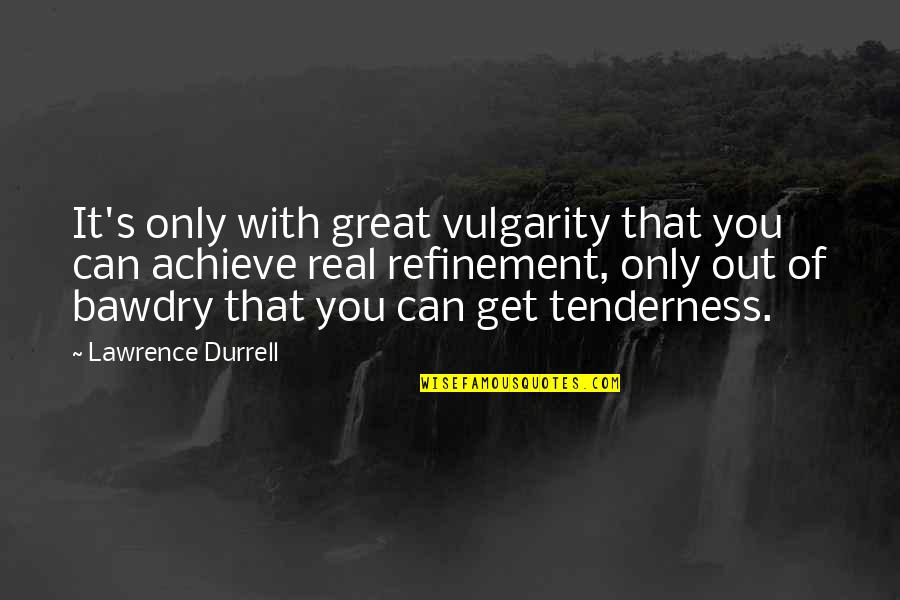 Refinement Quotes By Lawrence Durrell: It's only with great vulgarity that you can