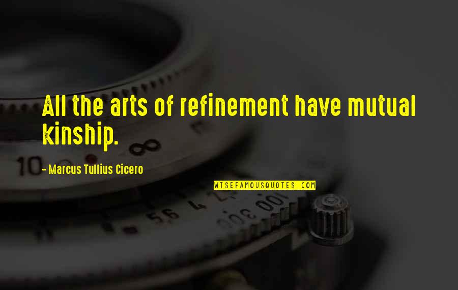 Refinement Quotes By Marcus Tullius Cicero: All the arts of refinement have mutual kinship.