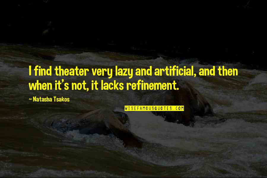Refinement Quotes By Natasha Tsakos: I find theater very lazy and artificial, and