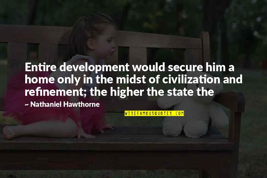 Refinement Quotes By Nathaniel Hawthorne: Entire development would secure him a home only