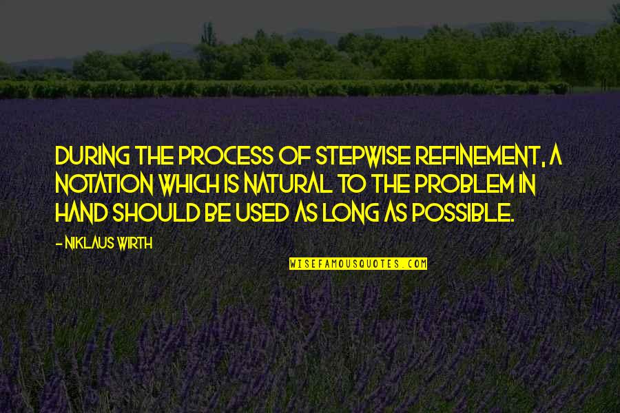 Refinement Quotes By Niklaus Wirth: During the process of stepwise refinement, a notation