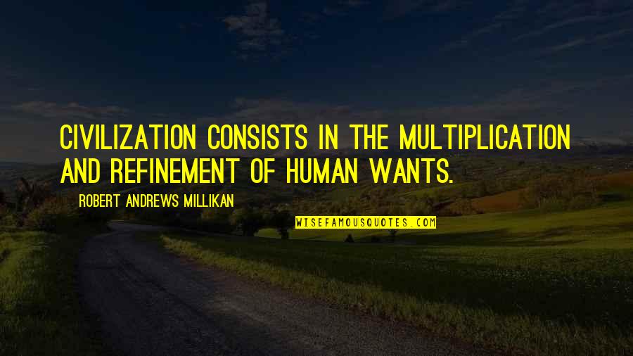 Refinement Quotes By Robert Andrews Millikan: Civilization consists in the multiplication and refinement of