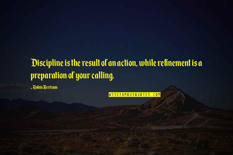 Refinement Quotes By Robin Bertram: Discipline is the result of an action, while